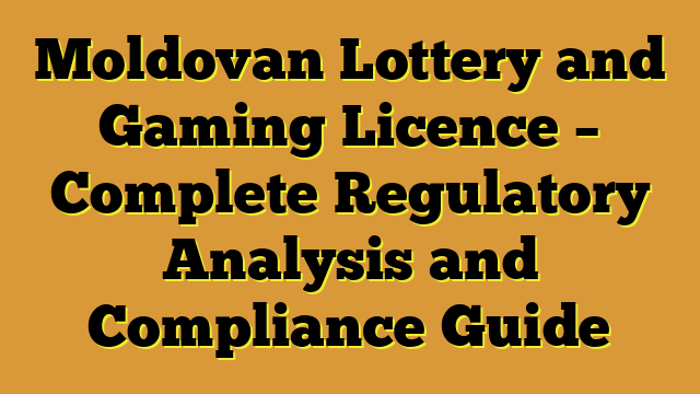 Moldovan Lottery and Gaming Licence – Complete Regulatory Analysis and Compliance Guide