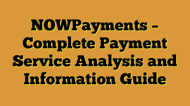 NOWPayments – Complete Payment Service Analysis and Information Guide