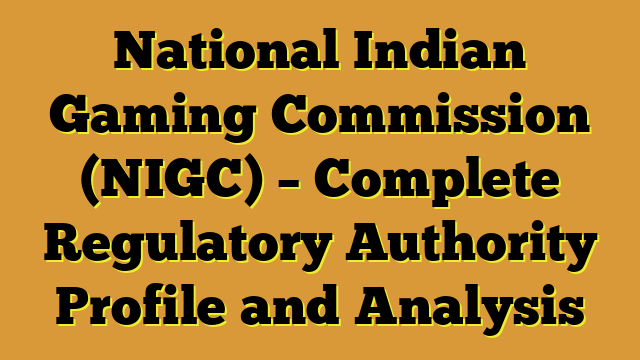 National Indian Gaming Commission (NIGC) – Complete Regulatory Authority Profile and Analysis