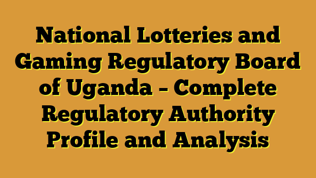 National Lotteries and Gaming Regulatory Board of Uganda – Complete Regulatory Authority Profile and Analysis