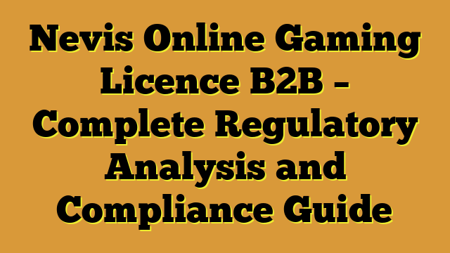 Nevis Online Gaming Licence B2B – Complete Regulatory Analysis and Compliance Guide