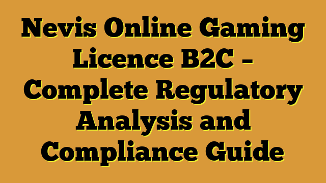Nevis Online Gaming Licence B2C – Complete Regulatory Analysis and Compliance Guide