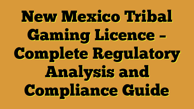 New Mexico Tribal Gaming Licence – Complete Regulatory Analysis and Compliance Guide