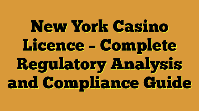 New York Casino Licence – Complete Regulatory Analysis and Compliance Guide