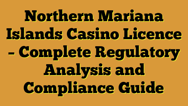 Northern Mariana Islands Casino Licence – Complete Regulatory Analysis and Compliance Guide