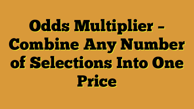 Odds Multiplier – Combine Any Number of Selections Into One Price