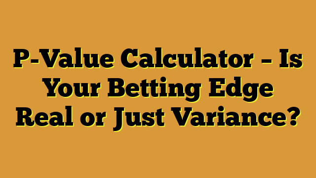 P-Value Calculator – Is Your Betting Edge Real or Just Variance?