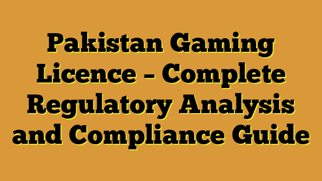 Pakistan Gaming Licence – Complete Regulatory Analysis and Compliance Guide