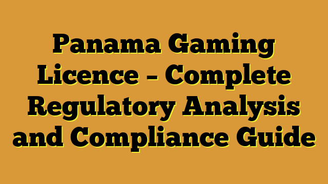 Panama Gaming Licence – Complete Regulatory Analysis and Compliance Guide
