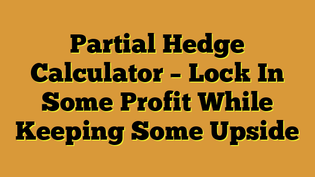 Partial Hedge Calculator – Lock In Some Profit While Keeping Some Upside