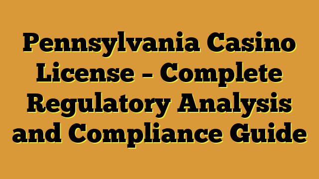 Pennsylvania Casino License – Complete Regulatory Analysis and Compliance Guide