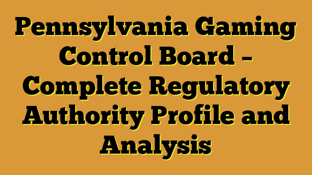 Pennsylvania Gaming Control Board – Complete Regulatory Authority Profile and Analysis