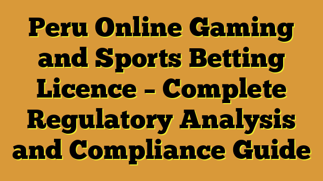 Peru Online Gaming and Sports Betting Licence – Complete Regulatory Analysis and Compliance Guide