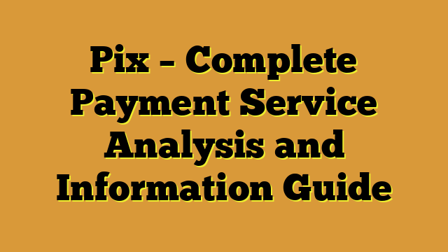 Pix – Complete Payment Service Analysis and Information Guide