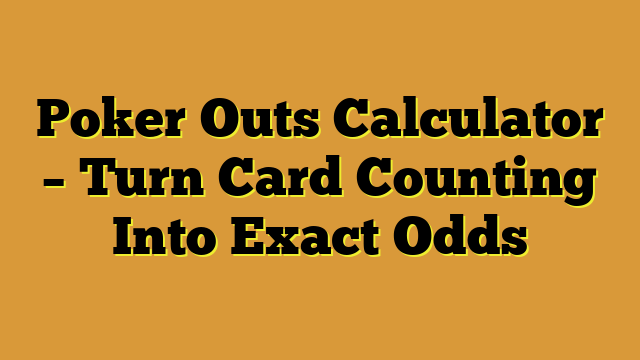 Poker Outs Calculator – Turn Card Counting Into Exact Odds