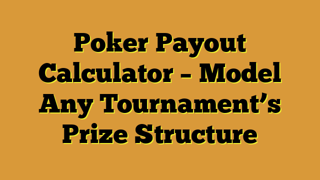 Poker Payout Calculator – Model Any Tournament’s Prize Structure