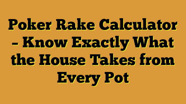 Poker Rake Calculator – Know Exactly What the House Takes from Every Pot
