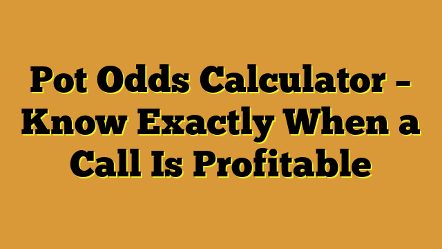 Pot Odds Calculator – Know Exactly When a Call Is Profitable