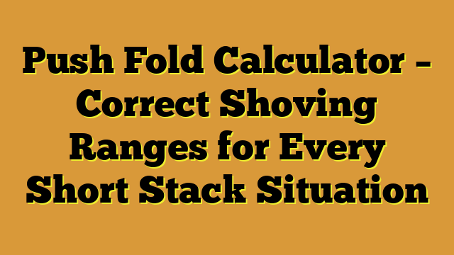 Push Fold Calculator – Correct Shoving Ranges for Every Short Stack Situation