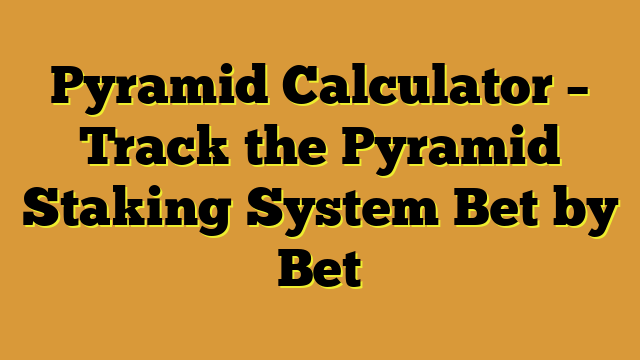 Pyramid Calculator – Track the Pyramid Staking System Bet by Bet
