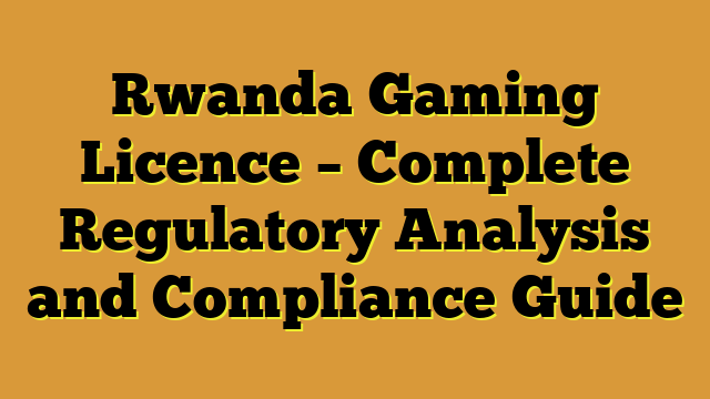 Rwanda Gaming Licence – Complete Regulatory Analysis and Compliance Guide
