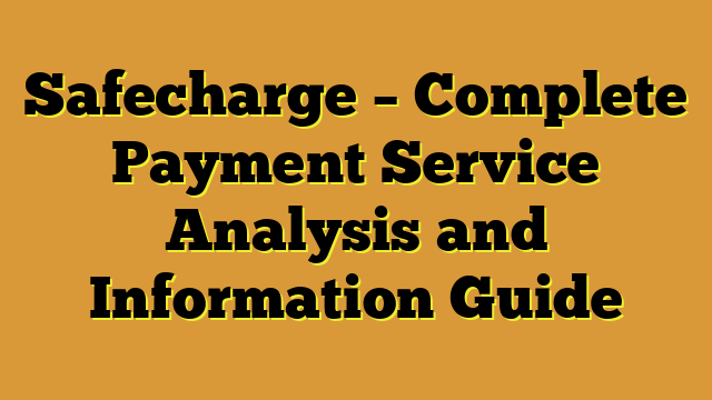 Safecharge – Complete Payment Service Analysis and Information Guide