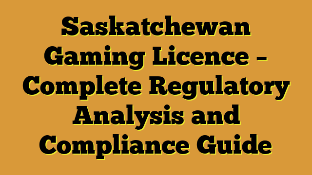 Saskatchewan Gaming Licence – Complete Regulatory Analysis and Compliance Guide