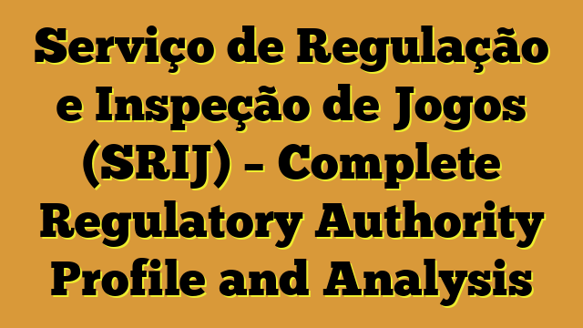 Serviço de Regulação e Inspeção de Jogos (SRIJ) – Complete Regulatory Authority Profile and Analysis