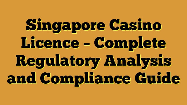 Singapore Casino Licence – Complete Regulatory Analysis and Compliance Guide