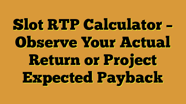 Slot RTP Calculator – Observe Your Actual Return or Project Expected Payback