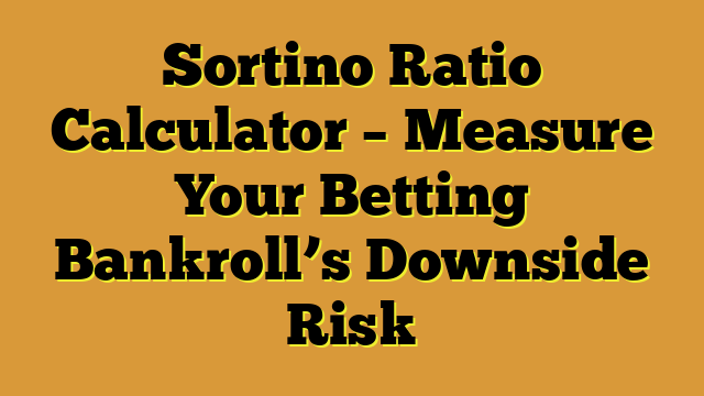 Sortino Ratio Calculator – Measure Your Betting Bankroll’s Downside Risk