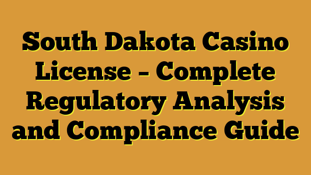 South Dakota Casino License – Complete Regulatory Analysis and Compliance Guide