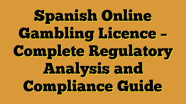 Spanish Online Gambling Licence – Complete Regulatory Analysis and Compliance Guide