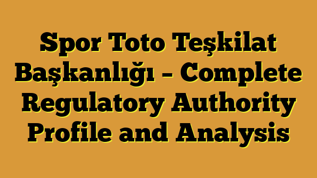 Spor Toto Teşkilat Başkanlığı – Complete Regulatory Authority Profile and Analysis