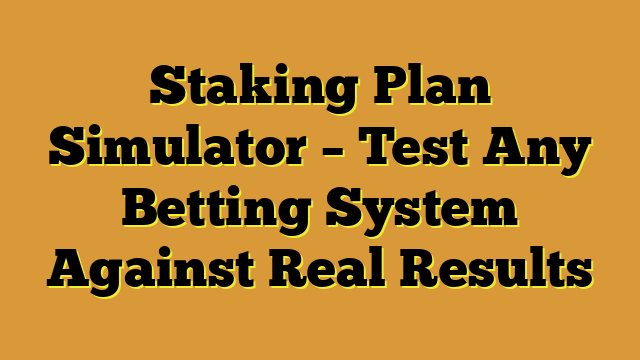 Staking Plan Simulator – Test Any Betting System Against Real Results