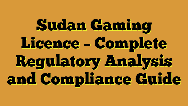 Sudan Gaming Licence – Complete Regulatory Analysis and Compliance Guide