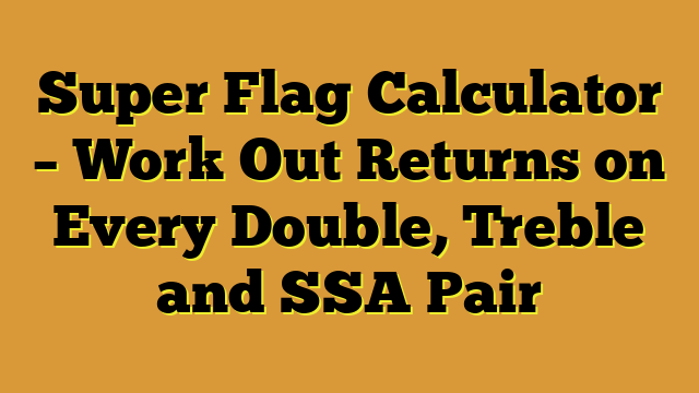 Super Flag Calculator – Work Out Returns on Every Double, Treble and SSA Pair