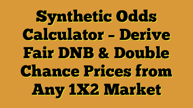 Synthetic Odds Calculator – Derive Fair DNB & Double Chance Prices from Any 1X2 Market