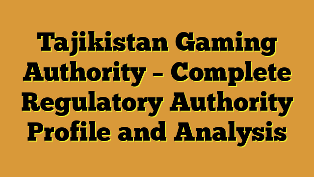 Tajikistan Gaming Authority – Complete Regulatory Authority Profile and Analysis