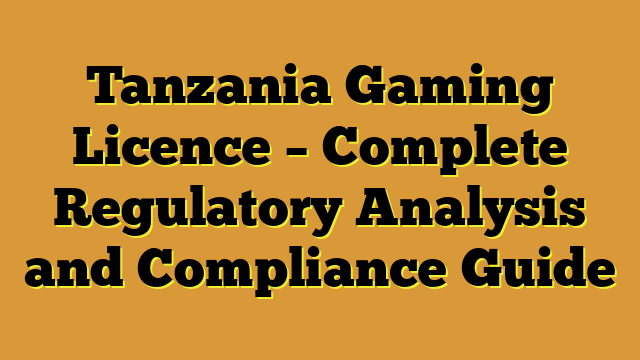 Tanzania Gaming Licence – Complete Regulatory Analysis and Compliance Guide