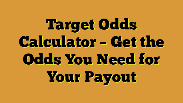 Target Odds Calculator – Get the Odds You Need for Your Payout