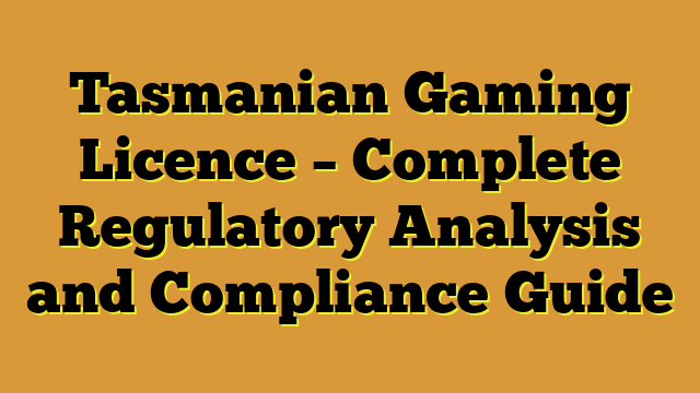 Tasmanian Gaming Licence – Complete Regulatory Analysis and Compliance Guide
