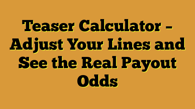 Teaser Calculator – Adjust Your Lines and See the Real Payout Odds