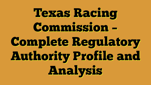 Texas Racing Commission – Complete Regulatory Authority Profile and Analysis