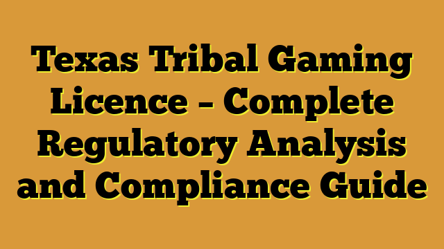 Texas Tribal Gaming Licence – Complete Regulatory Analysis and Compliance Guide