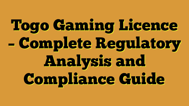 Togo Gaming Licence – Complete Regulatory Analysis and Compliance Guide