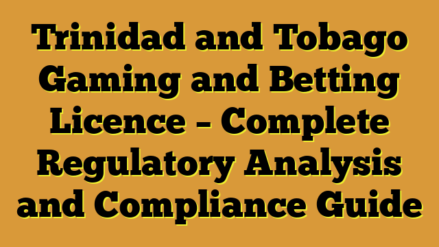 Trinidad and Tobago Gaming and Betting Licence – Complete Regulatory Analysis and Compliance Guide