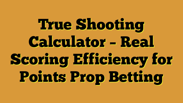 True Shooting Calculator – Real Scoring Efficiency for Points Prop Betting