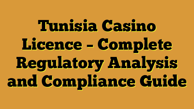 Tunisia Casino Licence – Complete Regulatory Analysis and Compliance Guide