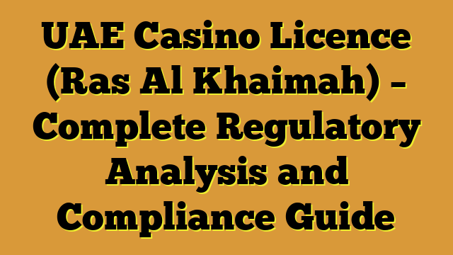 UAE Casino Licence (Ras Al Khaimah) – Complete Regulatory Analysis and Compliance Guide